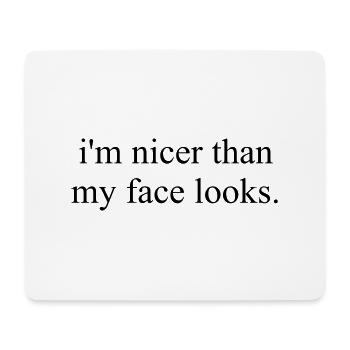 IM NICER THAN MY FACE LOOKS - Mouse Pad (horizontal) - white - Front