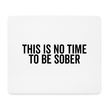 Dies ist keine Zeit, um nüchtern zu sein - Mousepad (Querformat) - Weiß - Vorne