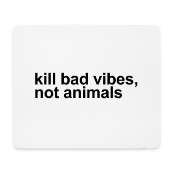 Kill bad vibes, not animals - Mouse Pad (horizontal) - white - Front