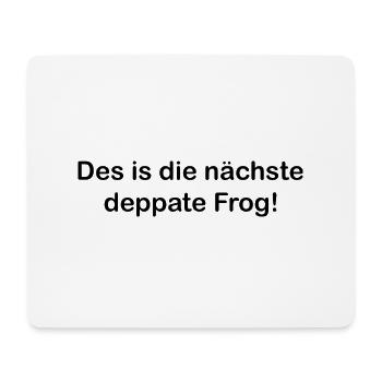 Des is die nächste deppate Frog - Mundart - Mousepad (Querformat) - Weiß - Vorne
