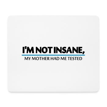 I'm not insane, my mother had me tested - Mousepad (Querformat) - Weiß - Vorne