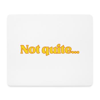 Not quite - Mouse Pad (horizontal) - white - Front