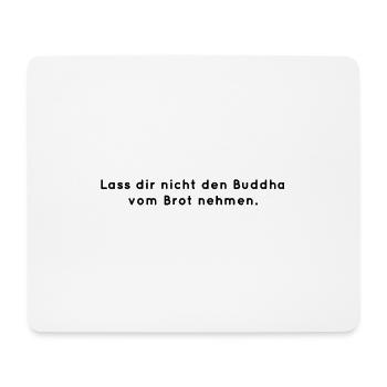 Lass dir nicht den Buddha vom Brot nehmen. - Mousepad (Querformat) - Weiß - Vorne