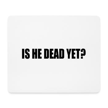 is he dead yet - Mouse Pad (horizontal) - white - Front