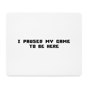 I Paused My Game To Be Here - Mouse Pad (horizontal) - white - Front