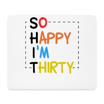 So happy I'm thirty SHIT - 30. Geburtstag 30 Jahre - Mousepad (Querformat) - Weiß - Vorne