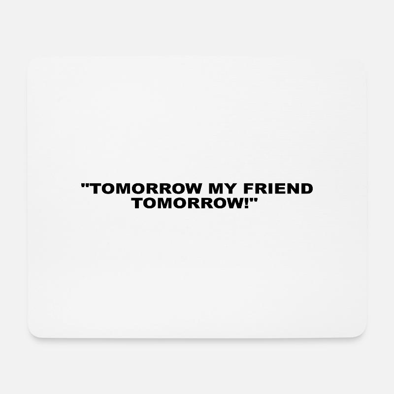 TOMORROW MY FRIEND TOMORROW LEGENDÄRER SPRUCH - Mousepad (Querformat) - Weiß