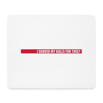 I shaved my balls - Mouse Pad (horizontal) - white - Front