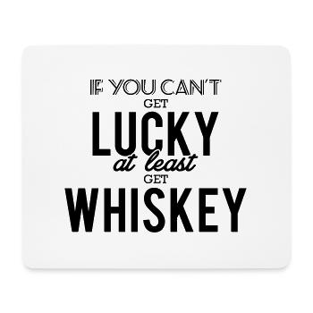 If you can't get lucky, at least get whiskey - Mousepad (Querformat) - Weiß - Vorne