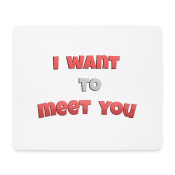 I_wanto_to_meet_you - Mouse Pad (horizontal) - white - Front