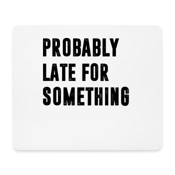 Probably Late for Something | Funny quotes - Mouse Pad (horizontal) - white - Front