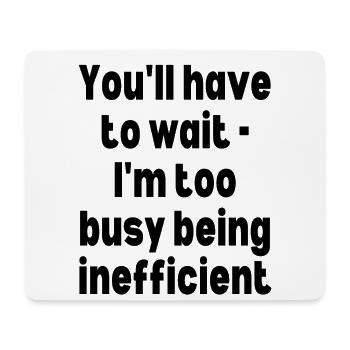 You'll have to wait - I'm too busy being inefficie - Mouse Pad (horizontal) - white - Front