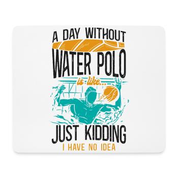 Water Polo A Day Without Water - Mouse Pad (horizontal) - white - Front
