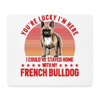 You're lucky I'm here French Bulldog - Mouse Pad (horizontal) - white - Front