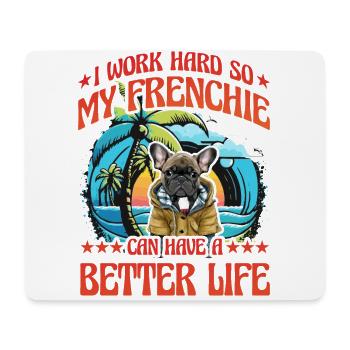 I work so hard my Frenchie can have a better life - Mouse Pad (horizontal) - white - Front