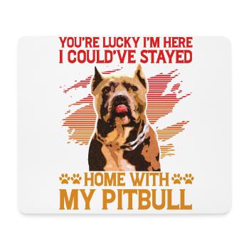 You're lucky I'm here I stay home with my Pitbull - Mouse Pad (horizontal) - white - Front