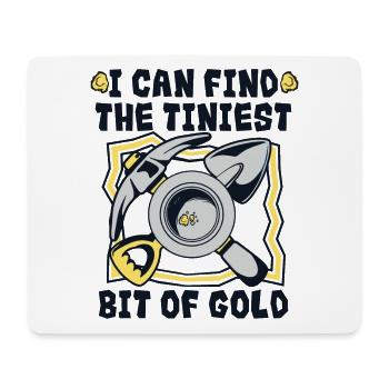 I Can Find The Tiniest Bit Of Gold Prospecting - Mouse Pad (horizontal) - white - Front