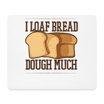 I Loaf Bread Dough Much Bread Dough Bread Maker - Mouse Pad (horizontal) - white - Front