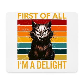 First Of All I'm A Delight Angry Cat Humor - Mouse Pad (horizontal) - white - Front