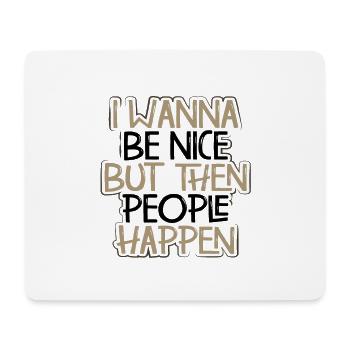 Sarcasm Gift Wanna Be Nice Then People Happen - Mouse Pad (horizontal) - white - Front