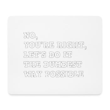 No, You're Right, Let's Do It The Dumbest Way - Mousepad (Querformat) - Weiß - Vorne