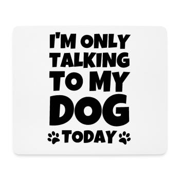 Hund - I'm Only Talking To My Dog Today - Mouse Pad (horizontal) - white - Front