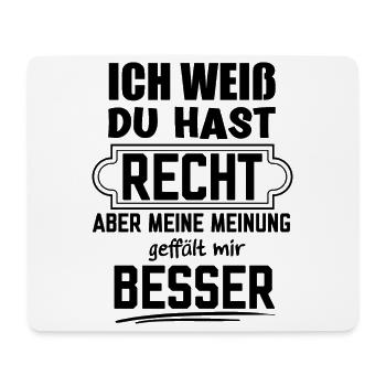 Du hast Recht aber meine Meinung finde ich Besser - Mousepad (Querformat) - Weiß - Vorne