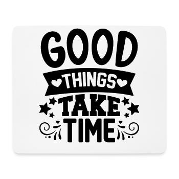 Good things take time Quotes and Sayings - Mouse Pad (horizontal) - white - Front