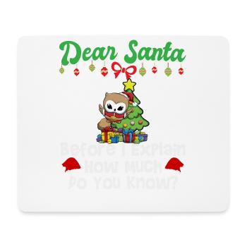 Dear Santa Before I Explain How Much Do You Know - Mouse Pad (horizontal) - white - Front