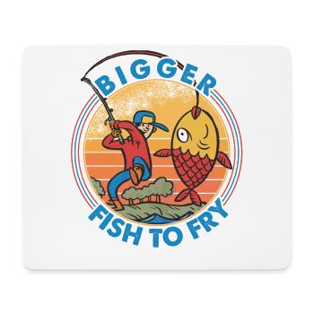 Bigger Fish To Fry - Fishing - Fisherman - Funny - Mouse Pad (horizontal) - white - Front
