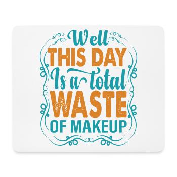 Well, This Day Is A Total Waste Of Makeup - Jokes - Mouse Pad (horizontal) - white - Front