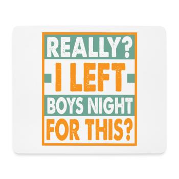 Really? I Left Boys Night For This? - Funny - Mousepad (Querformat) - Weiß - Vorne