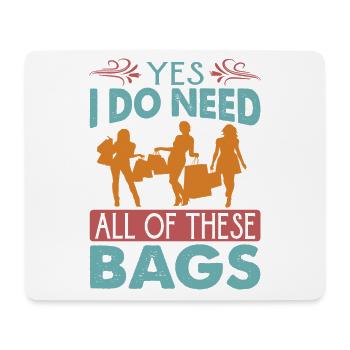 Yes I Do Need All Of These Bags - Shopper - Mouse Pad (horizontal) - white - Front