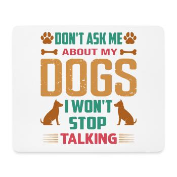 Don't Ask Me About My Dogs I Won't Stop Talking - Mouse Pad (horizontal) - white - Front