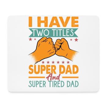 I Have Two Titles Super Dad And Super Tired Dad - Mouse Pad (horizontal) - white - Front