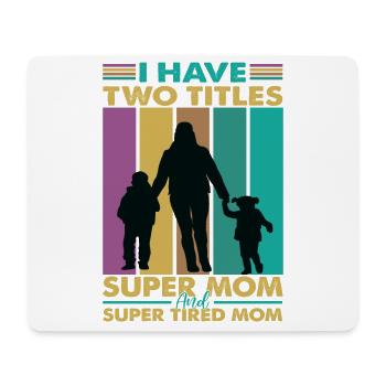 I Have Two Titles Super Mom And Super Tired Mom - Mouse Pad (horizontal) - white - Front