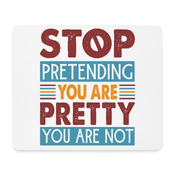 Stop Pretending You Are Pretty You Are Not - Mouse Pad (horizontal) - white - Front