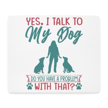 Yes, I Talk To My Dog Do You Have A Problem With T - Mouse Pad (horizontal) - white - Front
