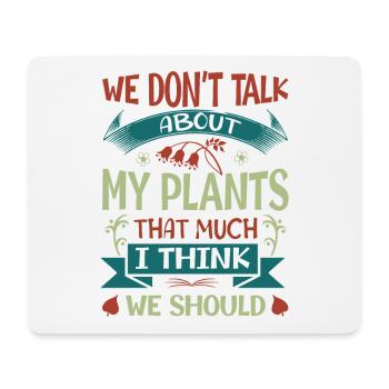 We Don't Talk About My Plants That Much I Think We - Mouse Pad (horizontal) - white - Front