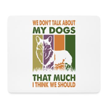 We Don't Talk About My Dogs That Much I Think We S - Mouse Pad (horizontal) - white - Front