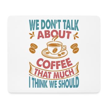 We Don't Talk About Coffee That Much I Think We Sh - Mousepad (Querformat) - Weiß - Vorne