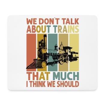 We Don't Talk About Trains That Much I Think We Sh - Mouse Pad (horizontal) - white - Front
