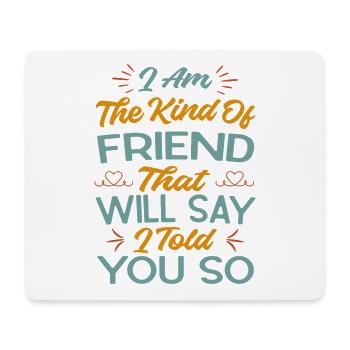 I Am The Kind Of Friend That Will Say I Told You S - Mousepad (Querformat) - Weiß - Vorne