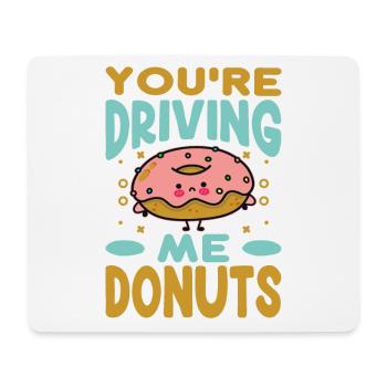 You're Driving Me Donuts - Funny Donut - Pastries - Mouse Pad (horizontal) - white - Front
