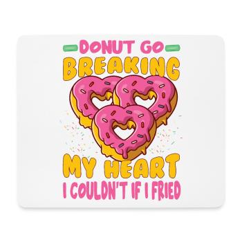 Donut Go Breaking My Heart I Couldn't If I Fried - - Mouse Pad (horizontal) - white - Front