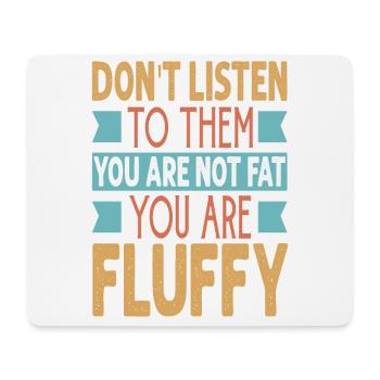 Don't Listen To Them You Are Not Fat You Are Fluff - Mousepad (Querformat) - Weiß - Vorne