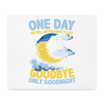 One Day We Will Never Have To Say Goodbye Only - Mousepad (Querformat) - Weiß - Vorne