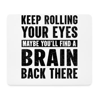 Keep rolling your eyes maybe you'll find a brain - Mouse Pad (horizontal) - white - Front