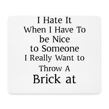 I hate when I have to be nice to someone I really - Mouse Pad (horizontal) - white - Front