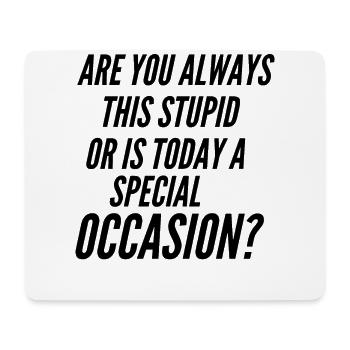 Are you always this stupid or is today a special - Mouse Pad (horizontal) - white - Front
